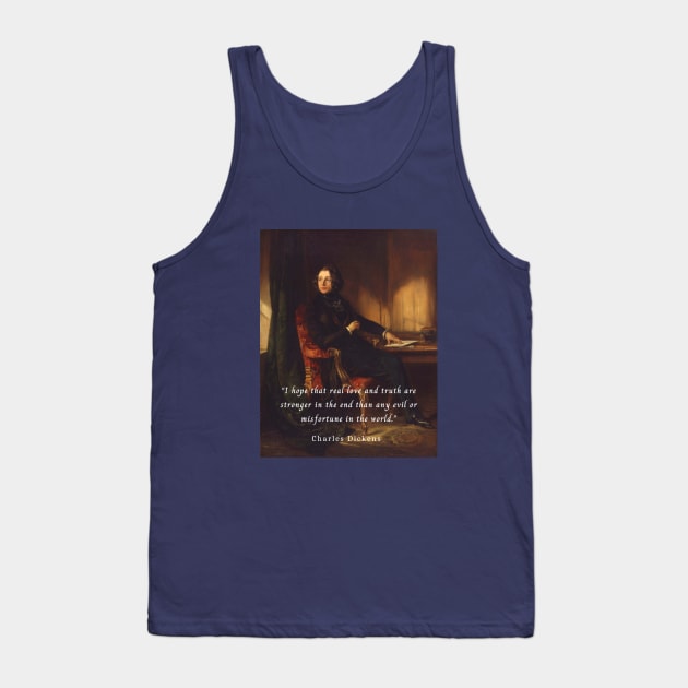 Charles Dickens portrait and quote: I hope that real love and truth are stronger in the end than any evil or misfortune in the world. Tank Top by artbleed